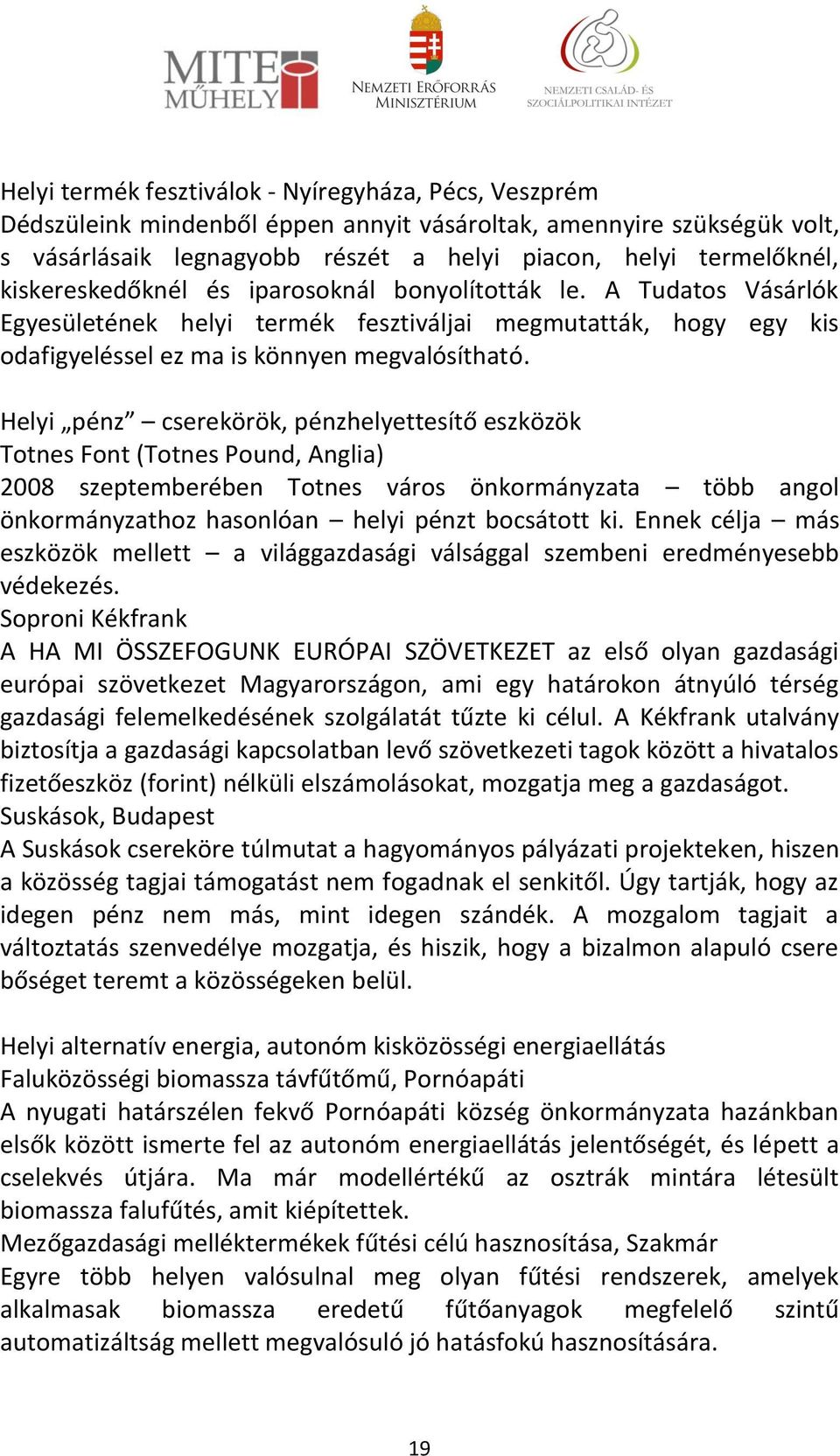 Helyi pénz cserekörök, pénzhelyettesítő eszközök Totnes Font (Totnes Pound, Anglia) 2008 szeptemberében Totnes város önkormányzata több angol önkormányzathoz hasonlóan helyi pénzt bocsátott ki.