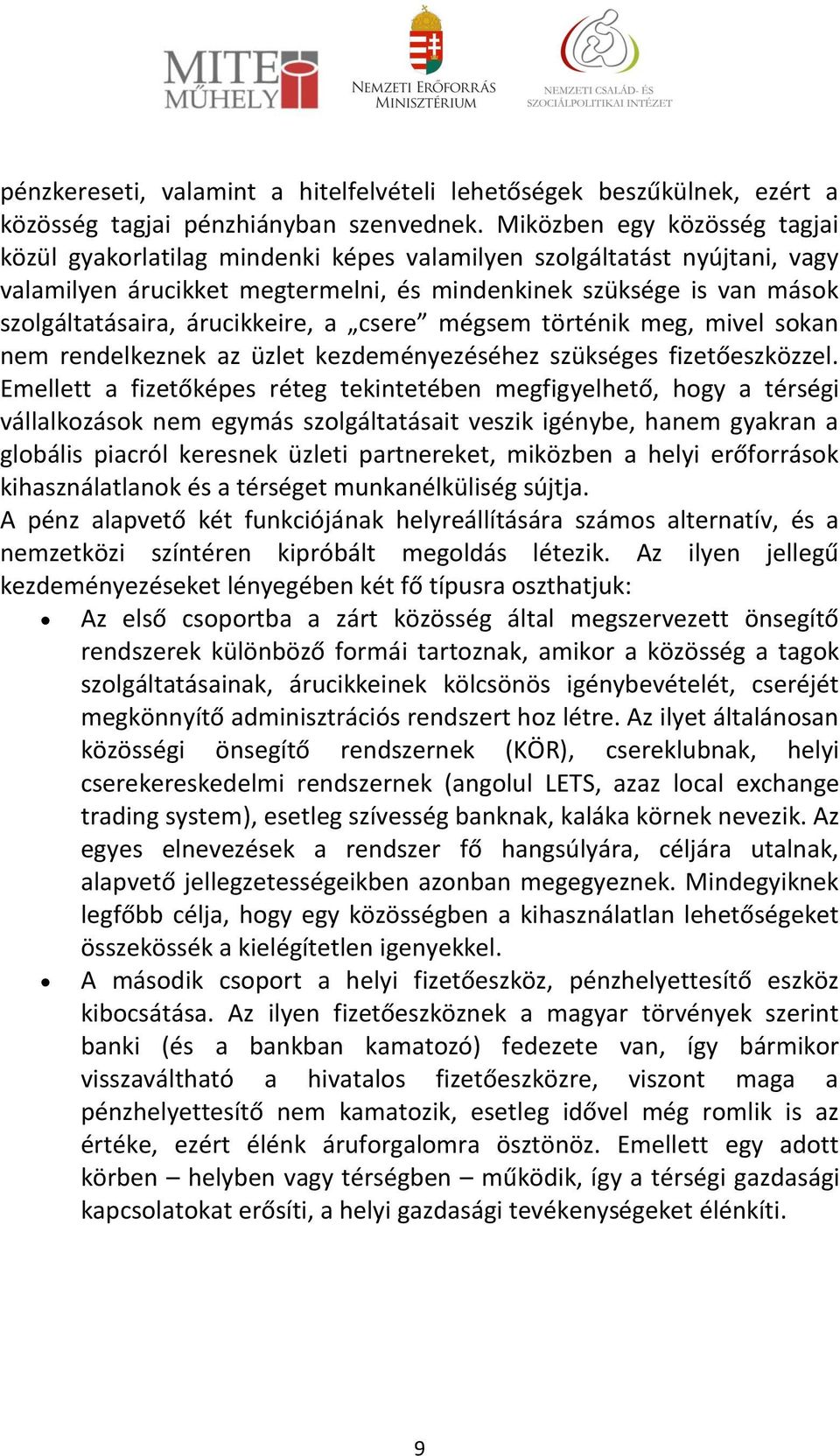 árucikkeire, a csere mégsem történik meg, mivel sokan nem rendelkeznek az üzlet kezdeményezéséhez szükséges fizetőeszközzel.