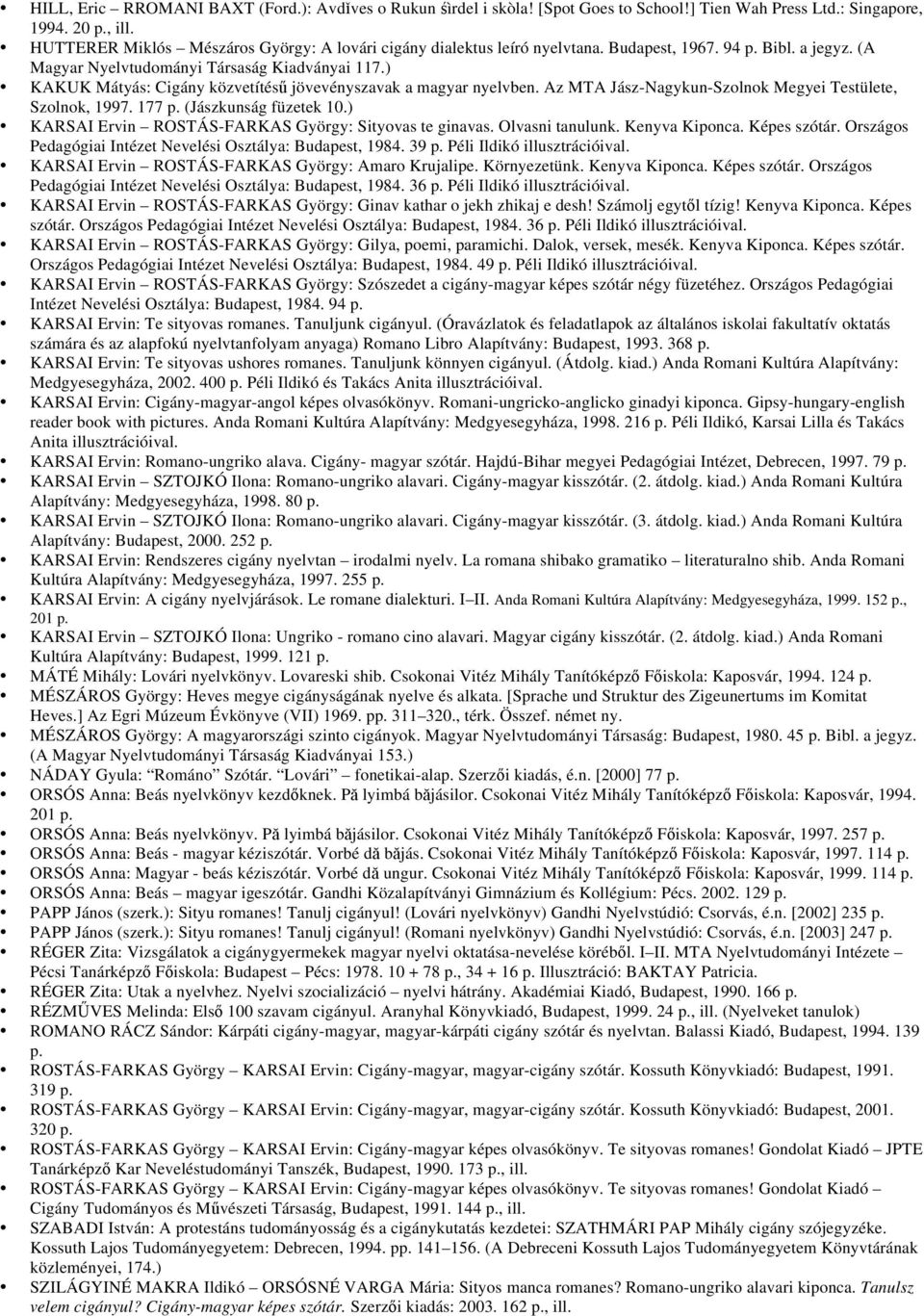 ) KAKUK Mátyás: Cigány közvetítés jövevényszavak a magyar nyelvben. Az MTA Jász-Nagykun-Szolnok Megyei Testülete, Szolnok, 1997. 177 p. (Jászkunság füzetek 10.