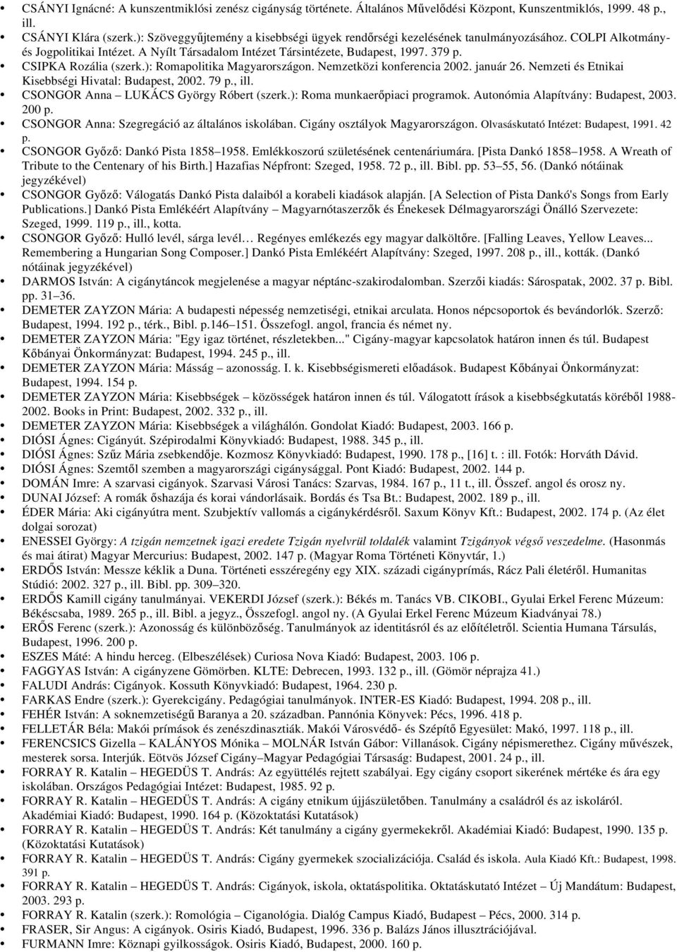 CSIPKA Rozália (szerk.): Romapolitika Magyarországon. Nemzetközi konferencia 2002. január 26. Nemzeti és Etnikai Kisebbségi Hivatal: Budapest, 2002. 79 p., ill.