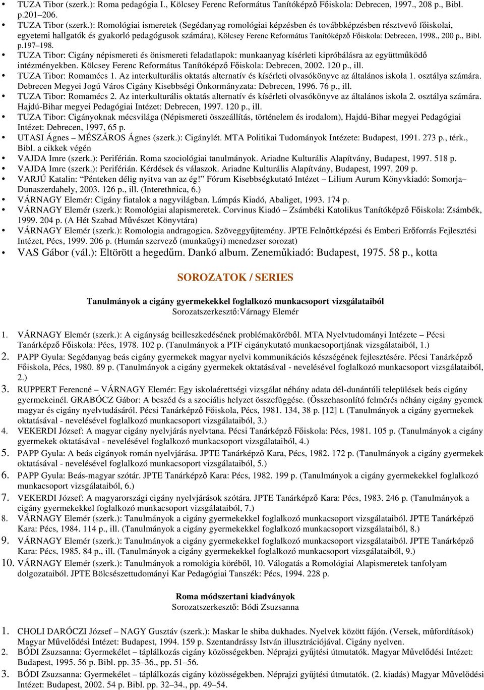 Debrecen, 1998., 200 p., Bibl. p.197 198. TUZA Tibor: Cigány népismereti és önismereti feladatlapok: munkaanyag kísérleti kipróbálásra az együttm köd intézményekben.