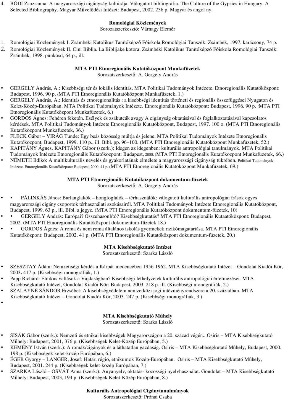 Romológiai Közlemények II. Cini Biblia. La Biblijake kotora. Zsámbéki Katolikus Tanítóképz F iskola Romológiai Tanszék: Zsámbék, 1998. pünkösd, 64 p., ill.