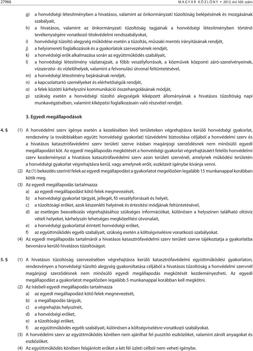 létesítményben történõ tevékenységére vonatkozó titokvédelmi rendszabályokat, i) honvédségi tûzoltó alegység mûködése esetén a tûzoltás, mûszaki mentés irányításának rendjét, j) a helyismereti