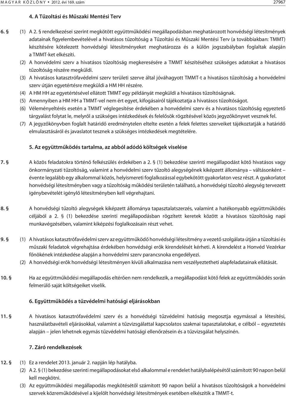 továbbiakban: TMMT) készítésére kötelezett honvédségi létesítményeket meghatározza és a külön jogszabályban foglaltak alapján a TMMT-ket elkészíti.