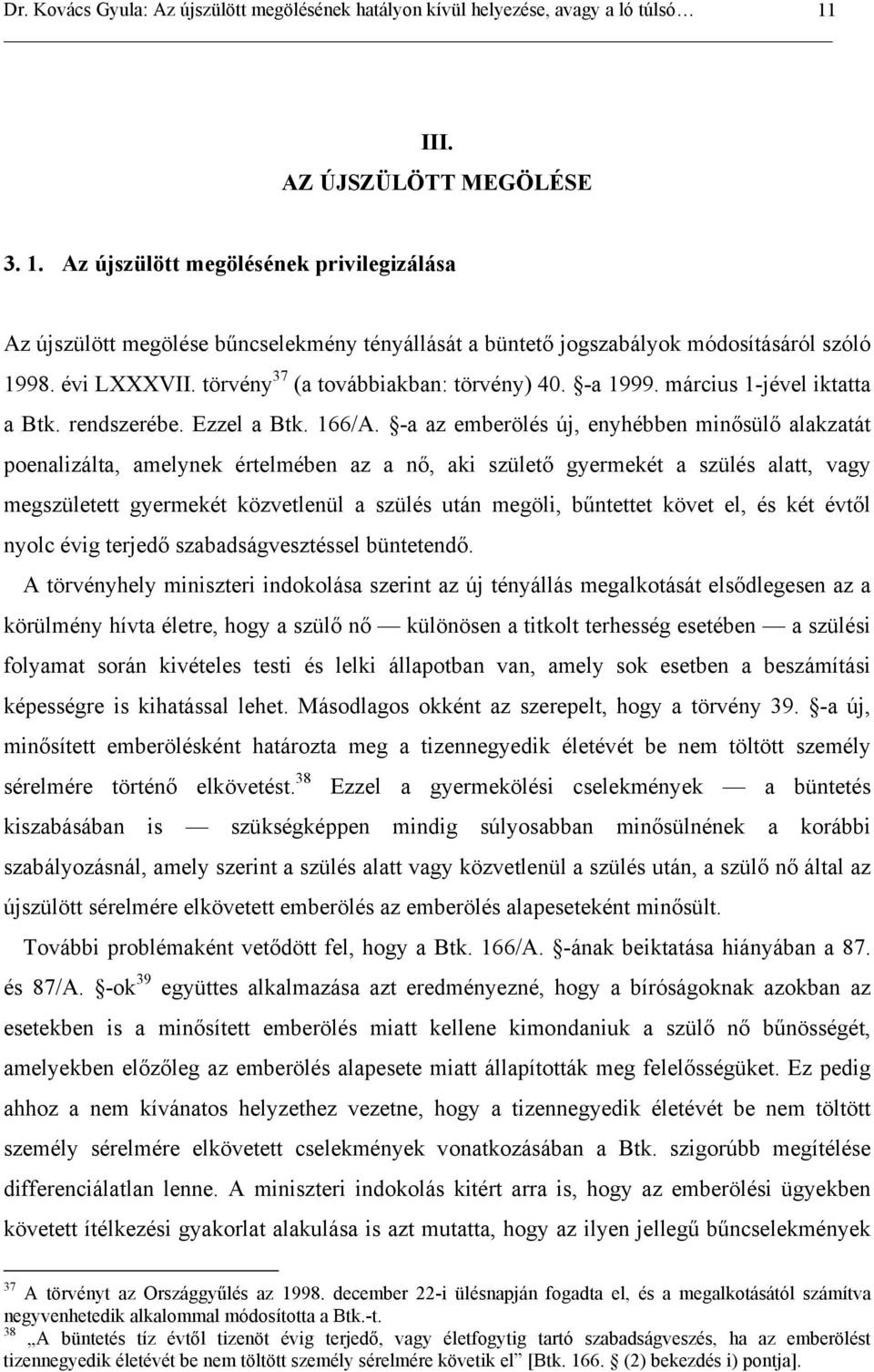 -a az emberölés új, enyhébben minősülő alakzatát poenalizálta, amelynek értelmében az a nő, aki születő gyermekét a szülés alatt, vagy megszületett gyermekét közvetlenül a szülés után megöli,