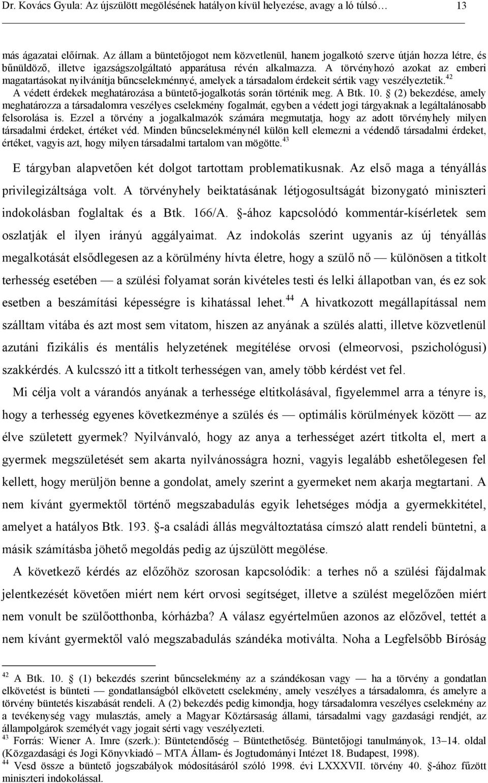 42 A védett érdekek meghatározása a büntető-jogalkotás során történik meg. A Btk. 10.