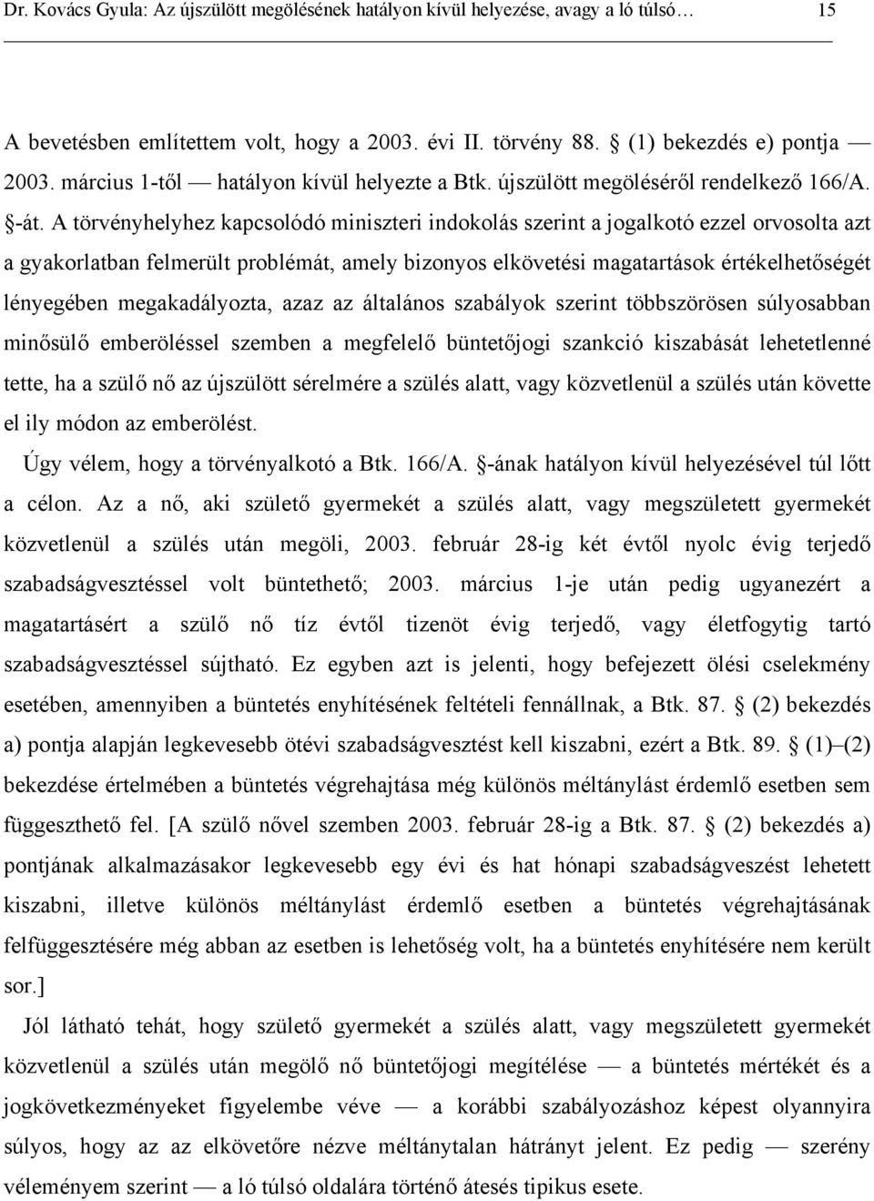 megakadályozta, azaz az általános szabályok szerint többszörösen súlyosabban minősülő emberöléssel szemben a megfelelő büntetőjogi szankció kiszabását lehetetlenné tette, ha a szülő nő az újszülött