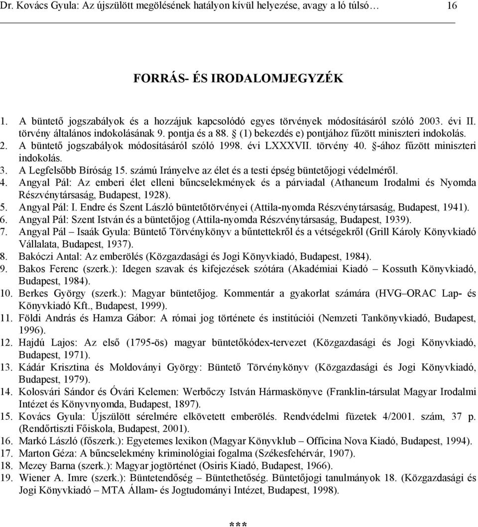 számú Irányelve az élet és a testi épség büntetőjogi védelméről. 4. Angyal Pál: Az emberi élet elleni bűncselekmények és a párviadal (Athaneum Irodalmi és Nyomda Részvénytársaság, Budapest, 1928). 5.