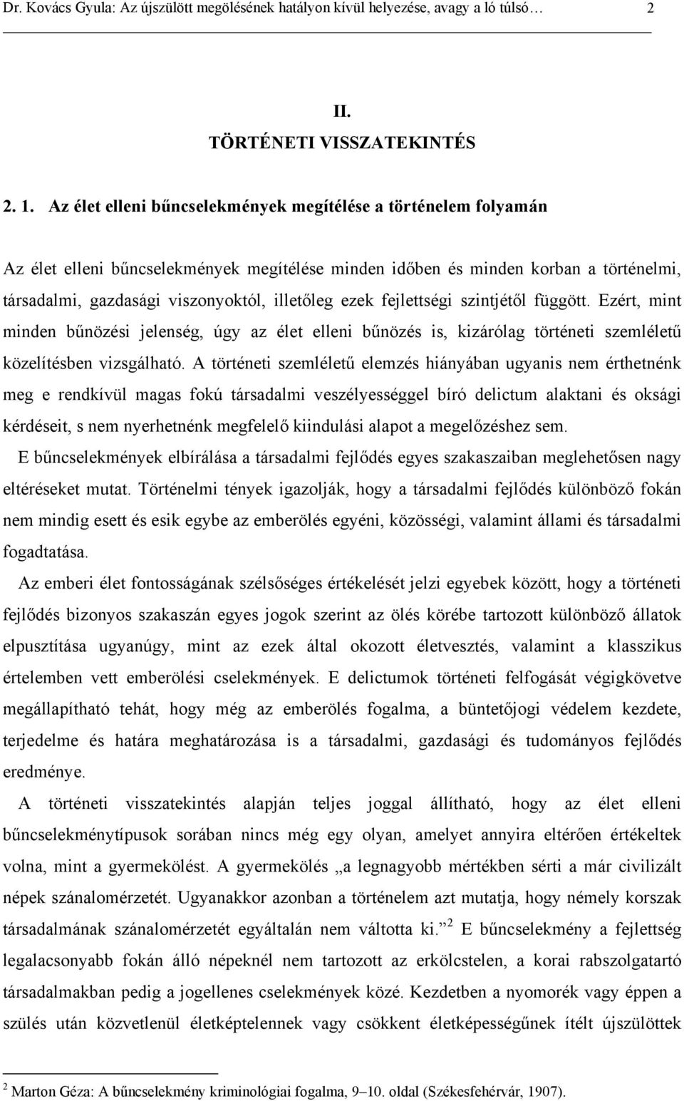 ezek fejlettségi szintjétől függött. Ezért, mint minden bűnözési jelenség, úgy az élet elleni bűnözés is, kizárólag történeti szemléletű közelítésben vizsgálható.