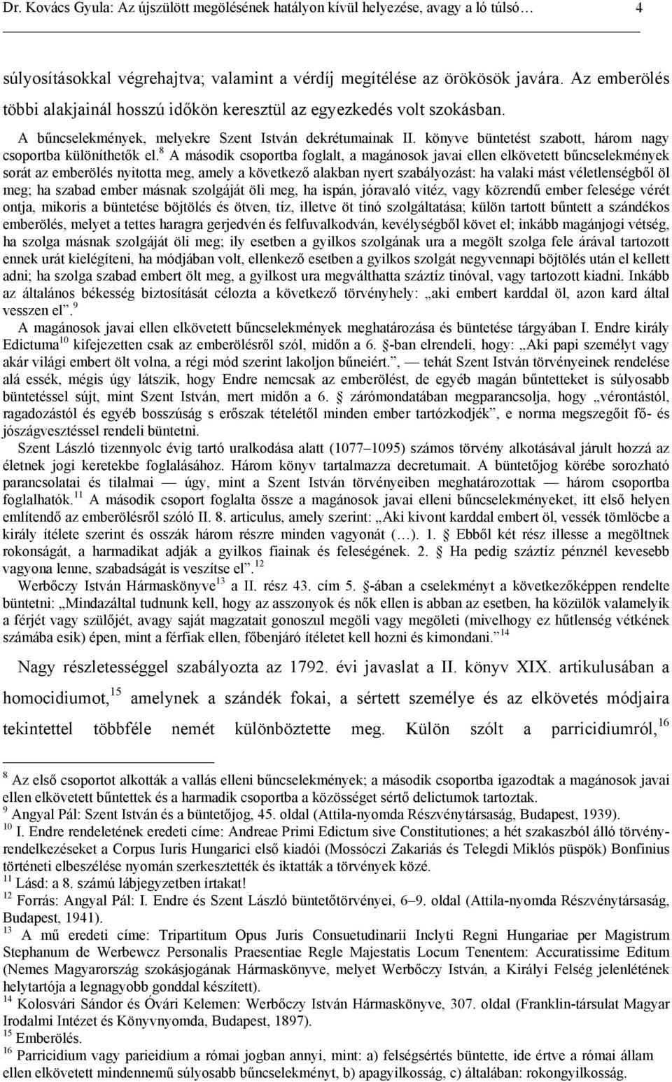 8 A második csoportba foglalt, a magánosok javai ellen elkövetett bűncselekmények sorát az emberölés nyitotta meg, amely a következő alakban nyert szabályozást: ha valaki mást véletlenségből öl meg;