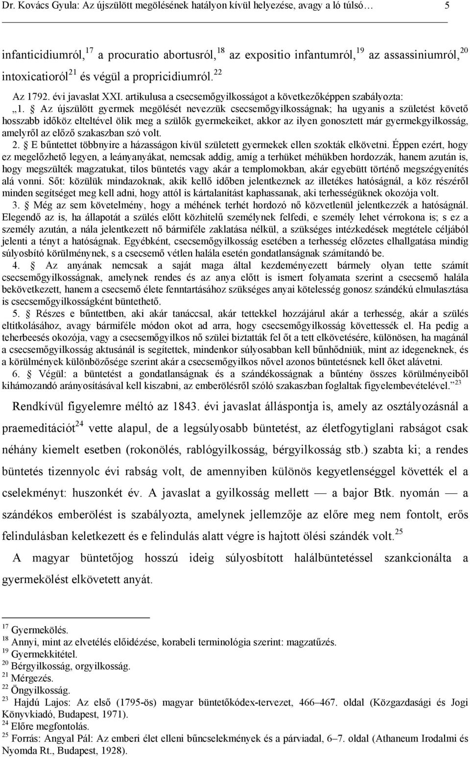 Az újszülött gyermek megölését nevezzük csecsemőgyilkosságnak; ha ugyanis a születést követő hosszabb időköz elteltével ölik meg a szülők gyermekeiket, akkor az ilyen gonosztett már