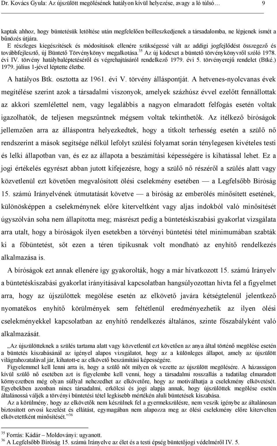 35 Az új kódexet a büntető törvénykönyvről szóló 1978. évi IV. törvény hatálybaléptetéséről és végrehajtásáról rendelkező 1979. évi 5. törvényerejű rendelet (Btké.) 1979.