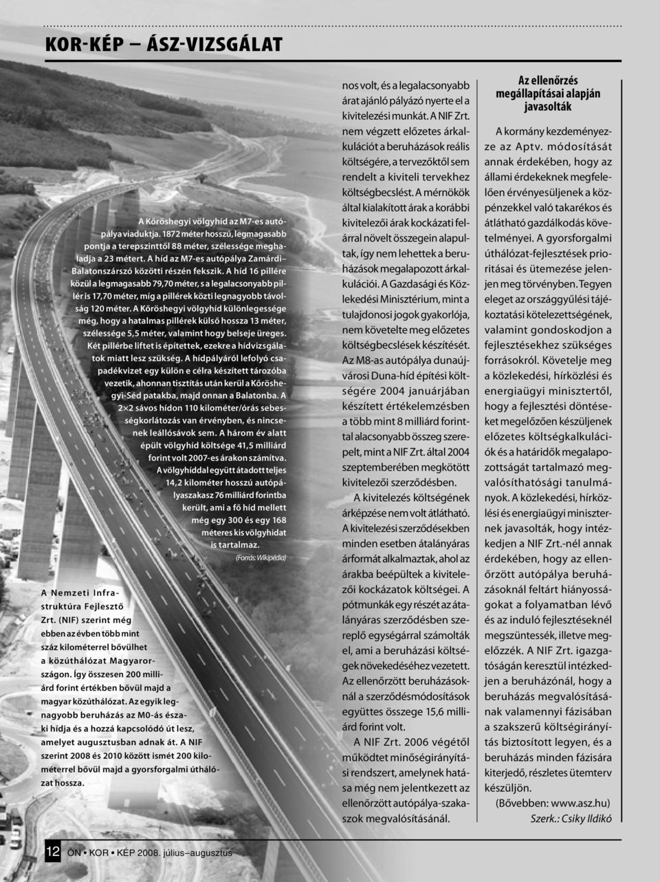 A NIF szerint 2008 és 2010 között ismét 200 kilométerrel bővül majd a gyorsforgalmi úthálózat hossza. A Kőröshegyi völgyhíd az M7-es autópálya viaduktja.