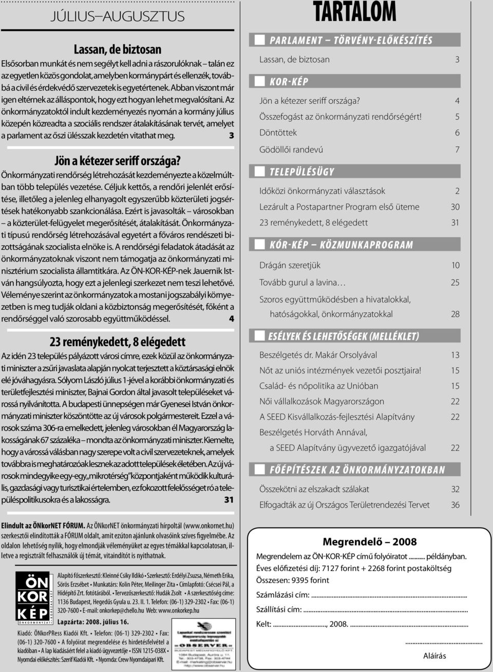 Az önkormányzatoktól indult kezdeményezés nyomán a kormány július közepén közreadta a szociális rendszer átalakításának tervét, amelyet a parlament az őszi ülésszak kezdetén vitathat meg.