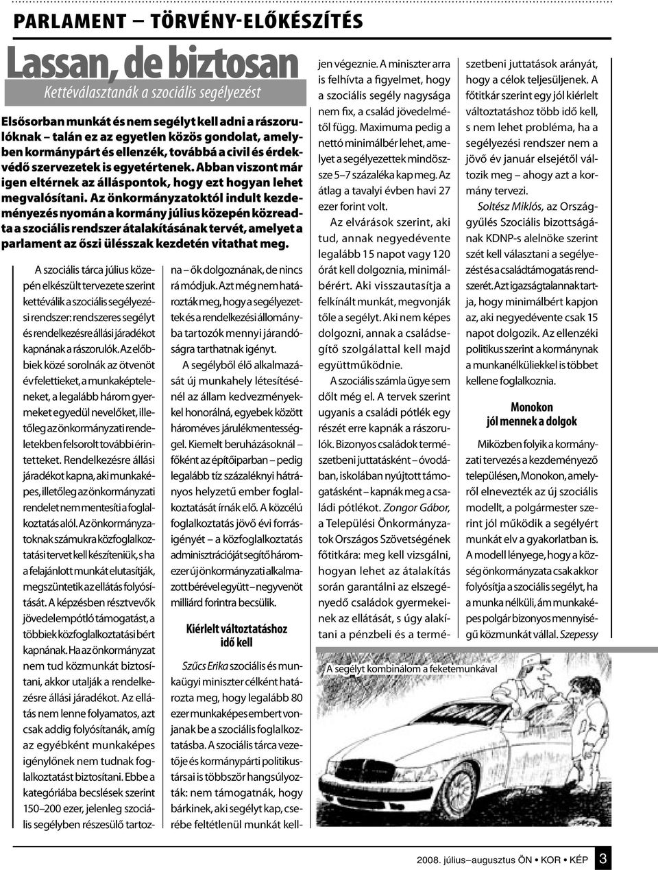 Az önkormányzatoktól indult kezdeményezés nyomán a kormány július közepén közreadta a szociális rendszer átalakításának tervét, amelyet a parlament az őszi ülésszak kezdetén vitathat meg.