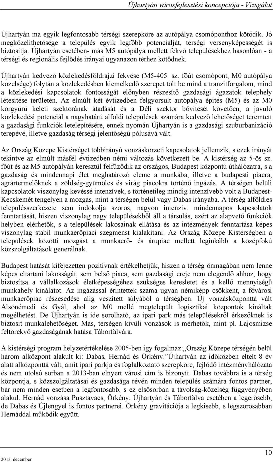 sz. főút csomópont, M0 autópálya közelsége) folytán a közlekedésben kiemelkedő szerepet tölt be mind a tranzitforgalom, mind a közlekedési kapcsolatok fontosságát előnyben részesítő gazdasági