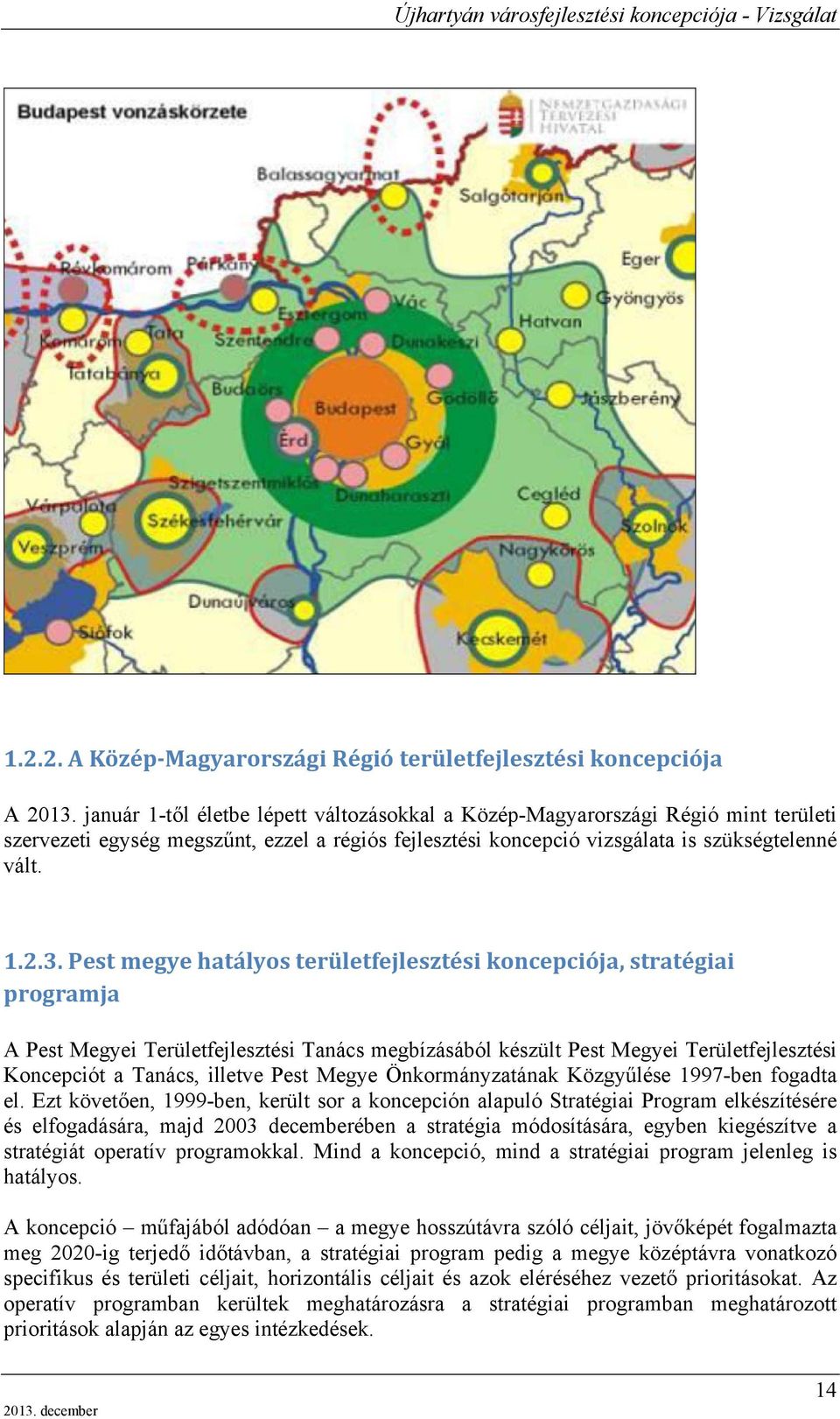 Pest megye hatályos területfejlesztési koncepciója, stratégiai programja A Pest Megyei Területfejlesztési Tanács megbízásából készült Pest Megyei Területfejlesztési Koncepciót a Tanács, illetve Pest