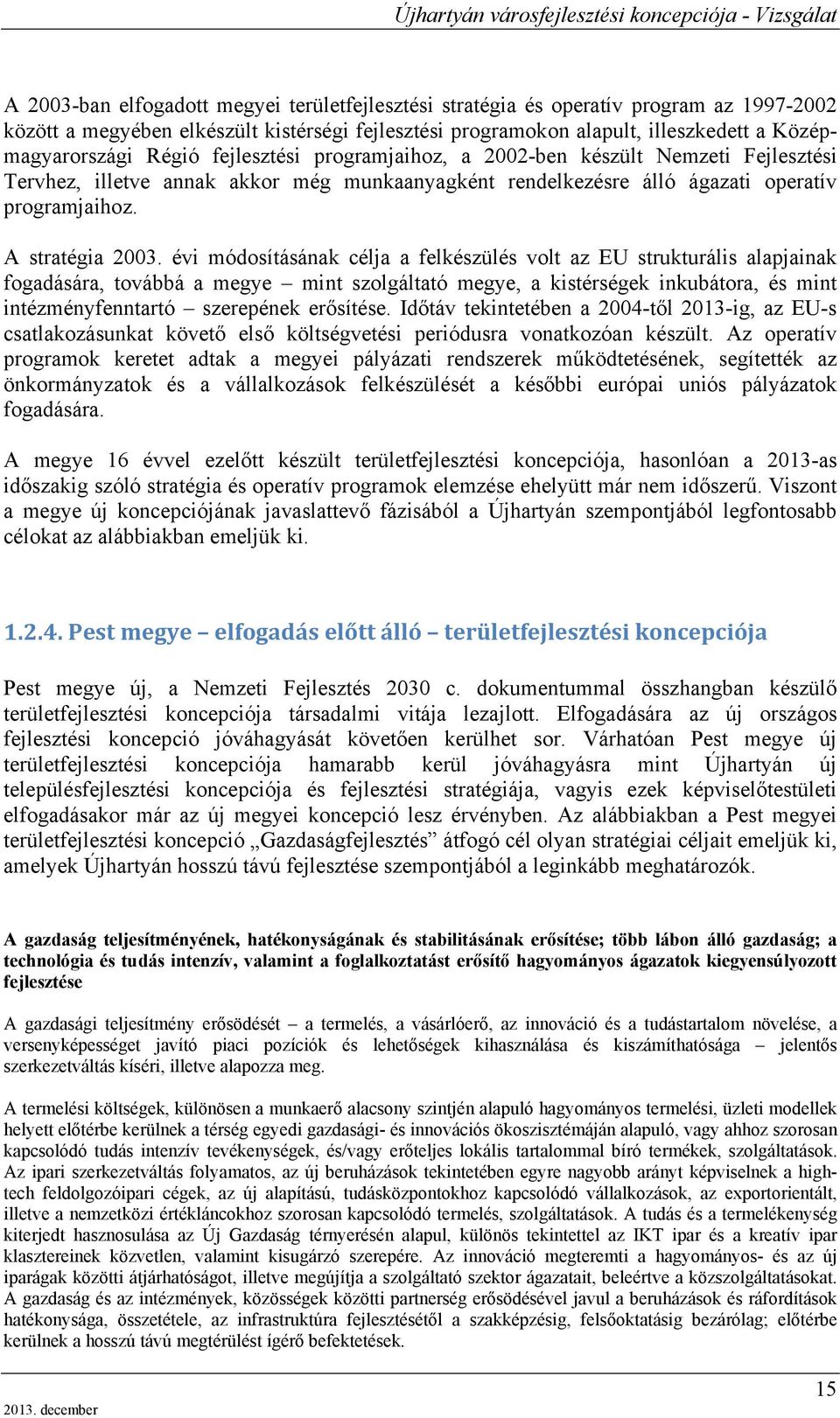 évi módosításának célja a felkészülés volt az EU strukturális alapjainak fogadására, továbbá a megye mint szolgáltató megye, a kistérségek inkubátora, és mint intézményfenntartó szerepének erősítése.