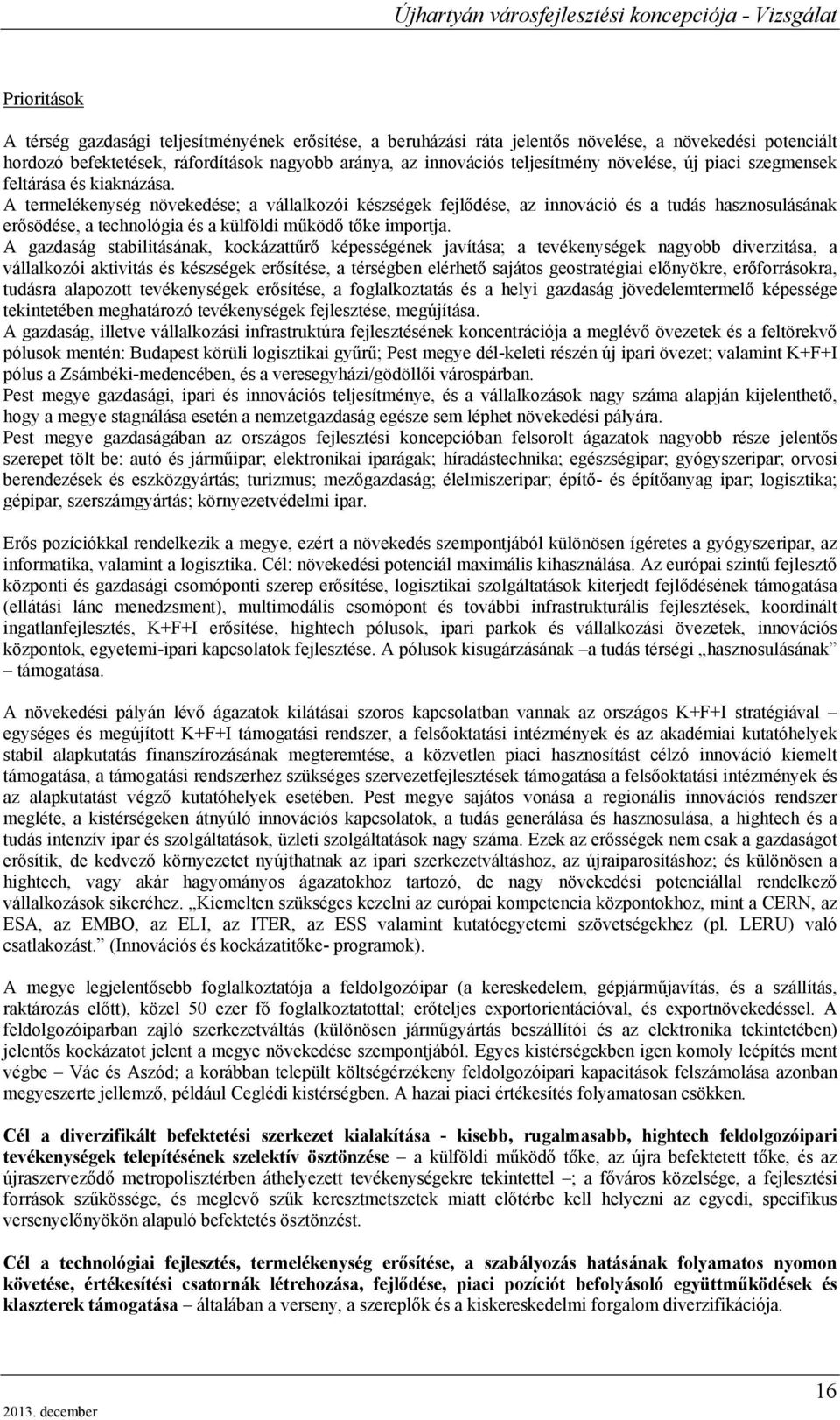 A termelékenység növekedése; a vállalkozói készségek fejlődése, az innováció és a tudás hasznosulásának erősödése, a technológia és a külföldi működő tőke importja.