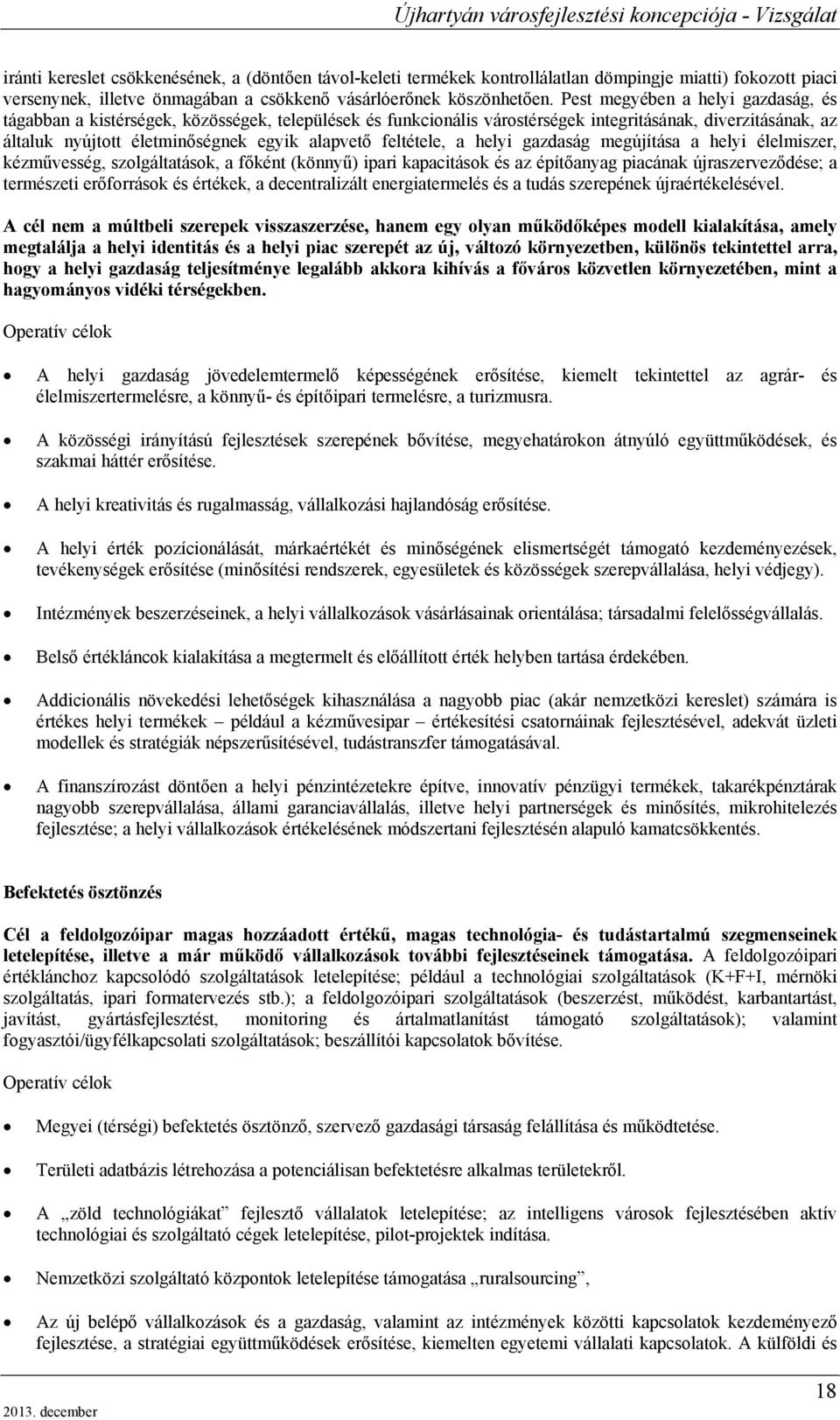 feltétele, a helyi gazdaság megújítása a helyi élelmiszer, kézművesség, szolgáltatások, a főként (könnyű) ipari kapacitások és az építőanyag piacának újraszerveződése; a természeti erőforrások és