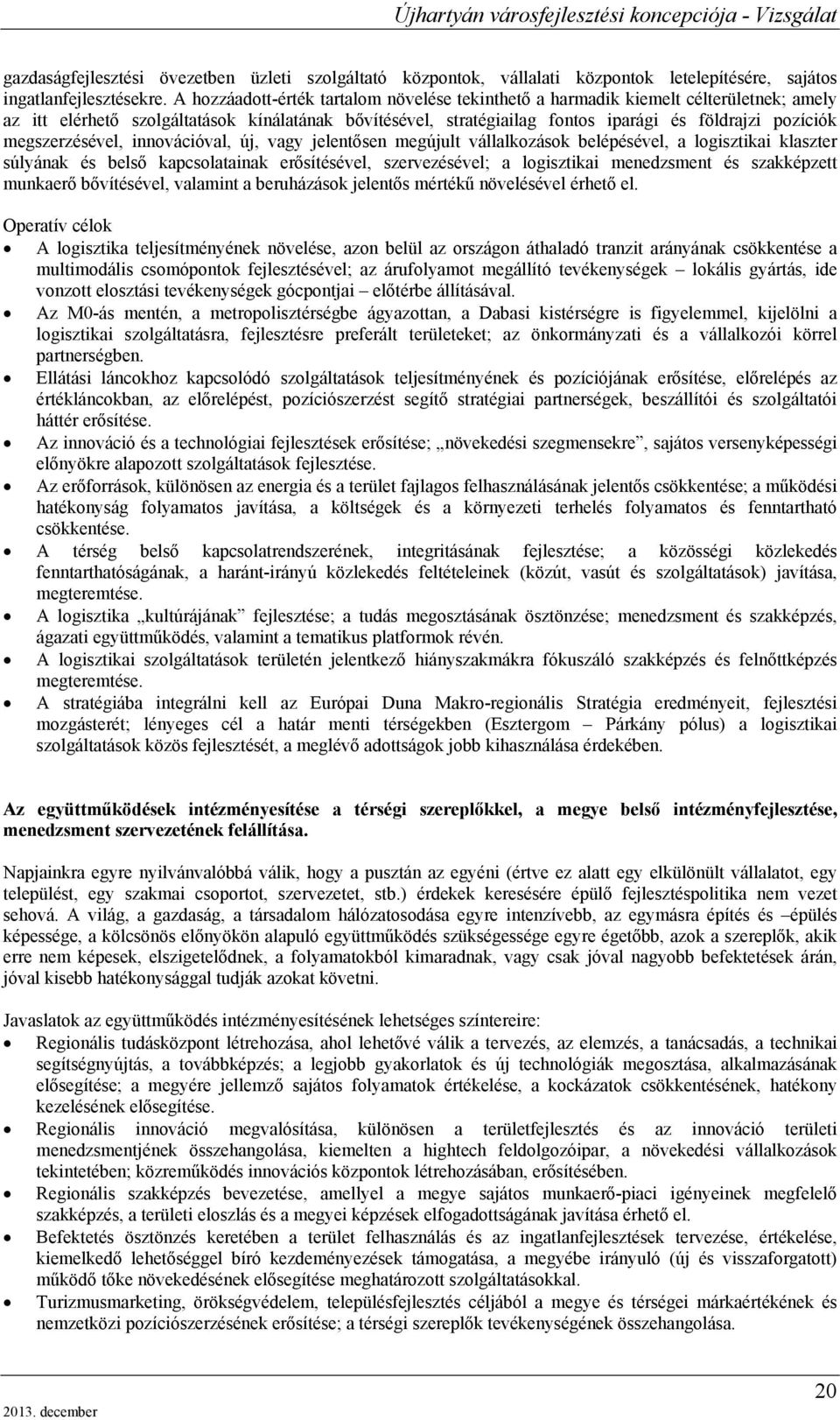 megszerzésével, innovációval, új, vagy jelentősen megújult vállalkozások belépésével, a logisztikai klaszter súlyának és belső kapcsolatainak erősítésével, szervezésével; a logisztikai menedzsment és