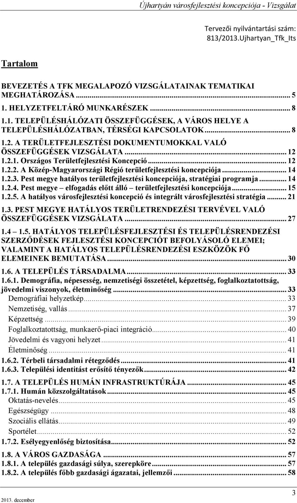 .. 14 1.2.3. Pest megye hatályos területfejlesztési koncepciója, stratégiai programja... 14 1.2.4. Pest megye elfogadás előtt álló területfejlesztési koncepciója... 15 