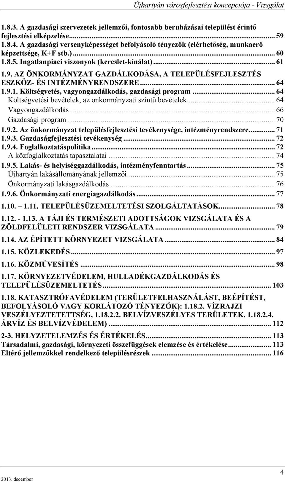 AZ ÖNKORMÁNYZAT GAZDÁLKODÁSA, A TELEPÜLÉSFEJLESZTÉS ESZKÖZ- ÉS INTÉZMÉNYRENDSZERE... 64 1.9.1. Költségvetés, vagyongazdálkodás, gazdasági program.