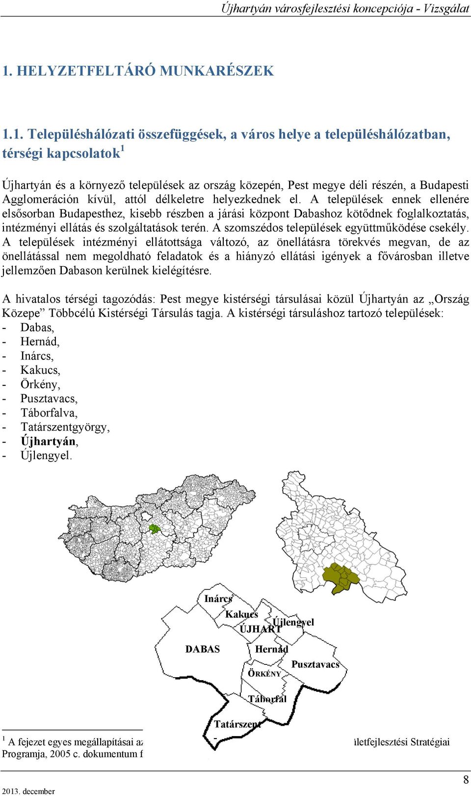 A települések ennek ellenére elsősorban Budapesthez, kisebb részben a járási központ Dabashoz kötődnek foglalkoztatás, intézményi ellátás és szolgáltatások terén.