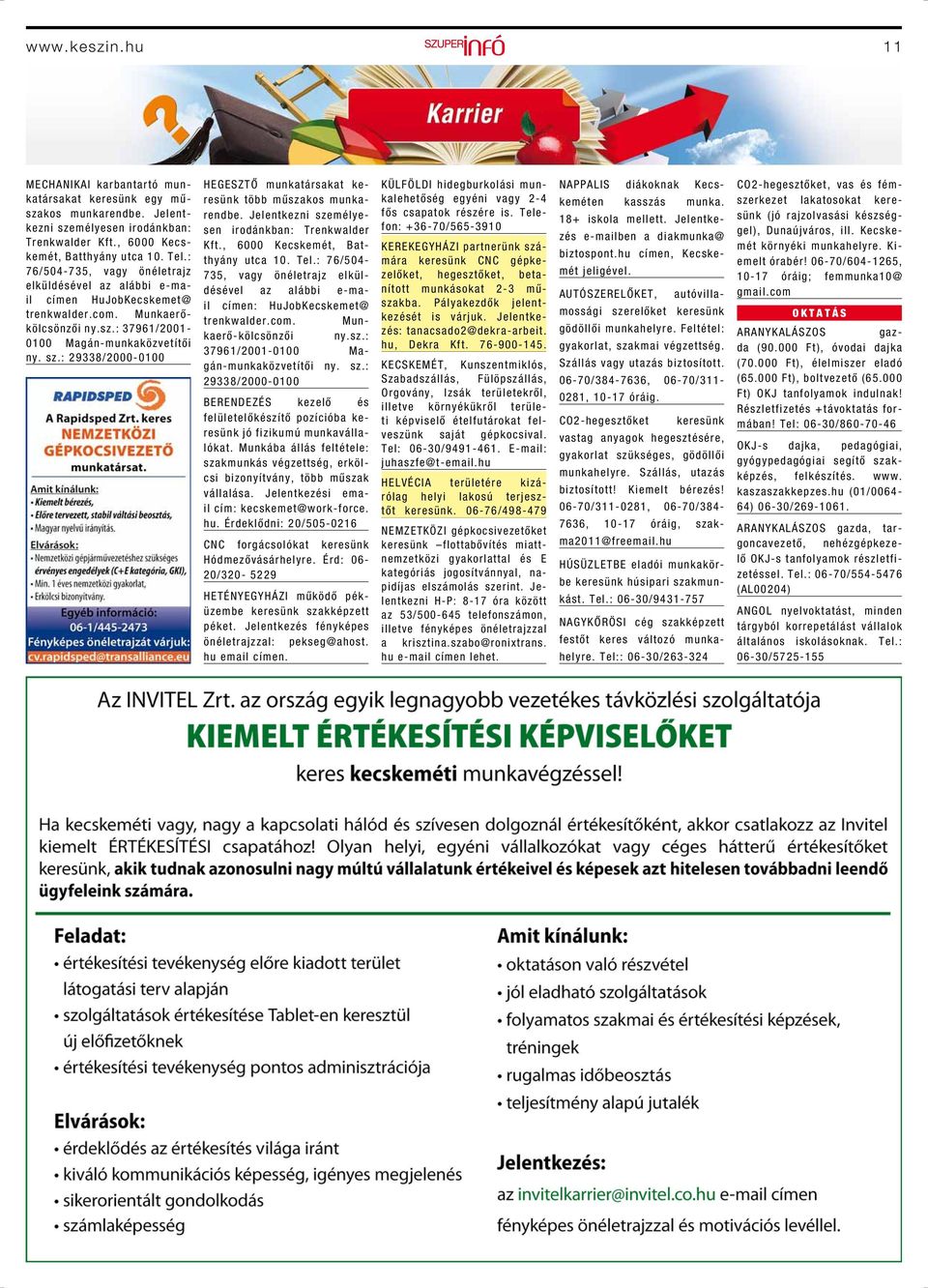 : 29338/2000-0100 HEGESZTŐ munkatársakat keresünk több műszakos munkarendbe. Jelentkezni személyesen irodánkban: Trenkwalder Kft., 6000 Kecskemét, Batthyány utca 10. Tel.