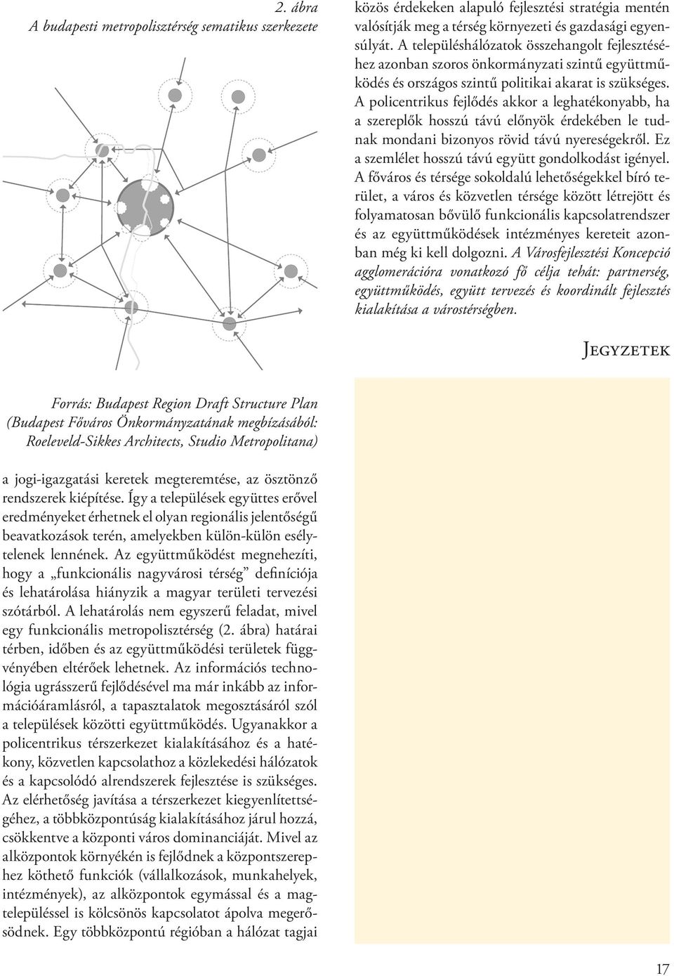 A policentrikus fejlődés akkor a leghatékonyabb, ha a szereplők hosszú távú előnyök érdekében le tudnak mondani bizonyos rövid távú nyereségekről.