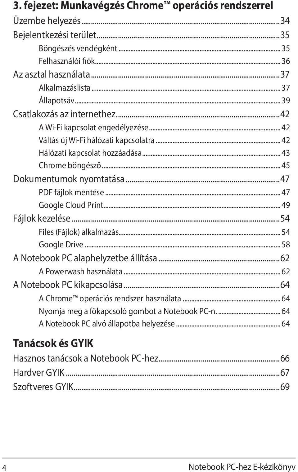 .. 45 Dokumentumok nyomtatása...47 PDF fájlok mentése... 47 Google Cloud Print... 49 Fájlok kezelése...54 Files (Fájlok) alkalmazás... 54 Google Drive... 58 A Notebook PC alaphelyzetbe állítása.