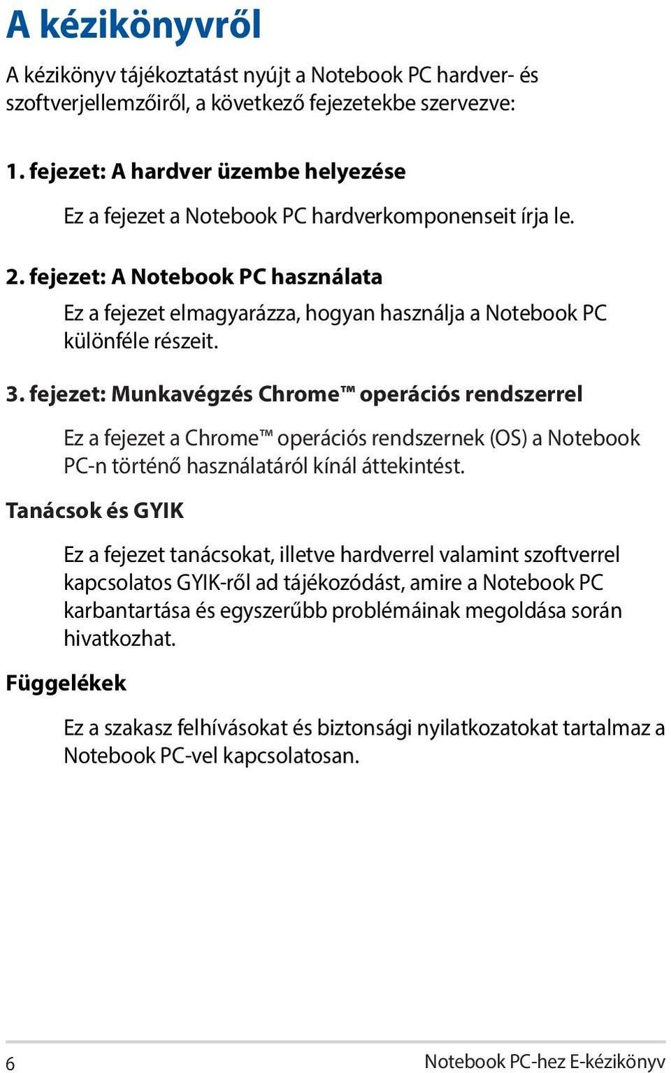 fejezet: A Notebook PC használata Ez a fejezet elmagyarázza, hogyan használja a Notebook PC különféle részeit. 3.