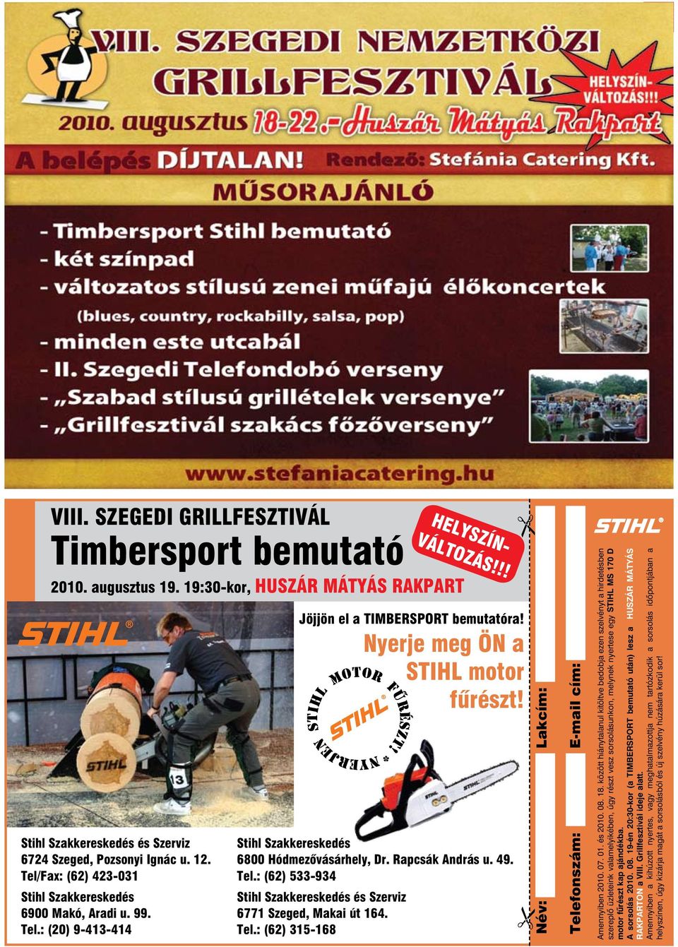 Stihl Szakkereskedés 6800 Hódmezővásárhely, Dr. Rapcsák András u. 49. Tel.: (62) 533-934 Stihl Szakkereskedés és Szerviz 6771 Szeged, Makai út 164. Tel.: (62) 315-168 Név: Lakcím: Telefonszám: E-mail cím: Amennyiben 2010.