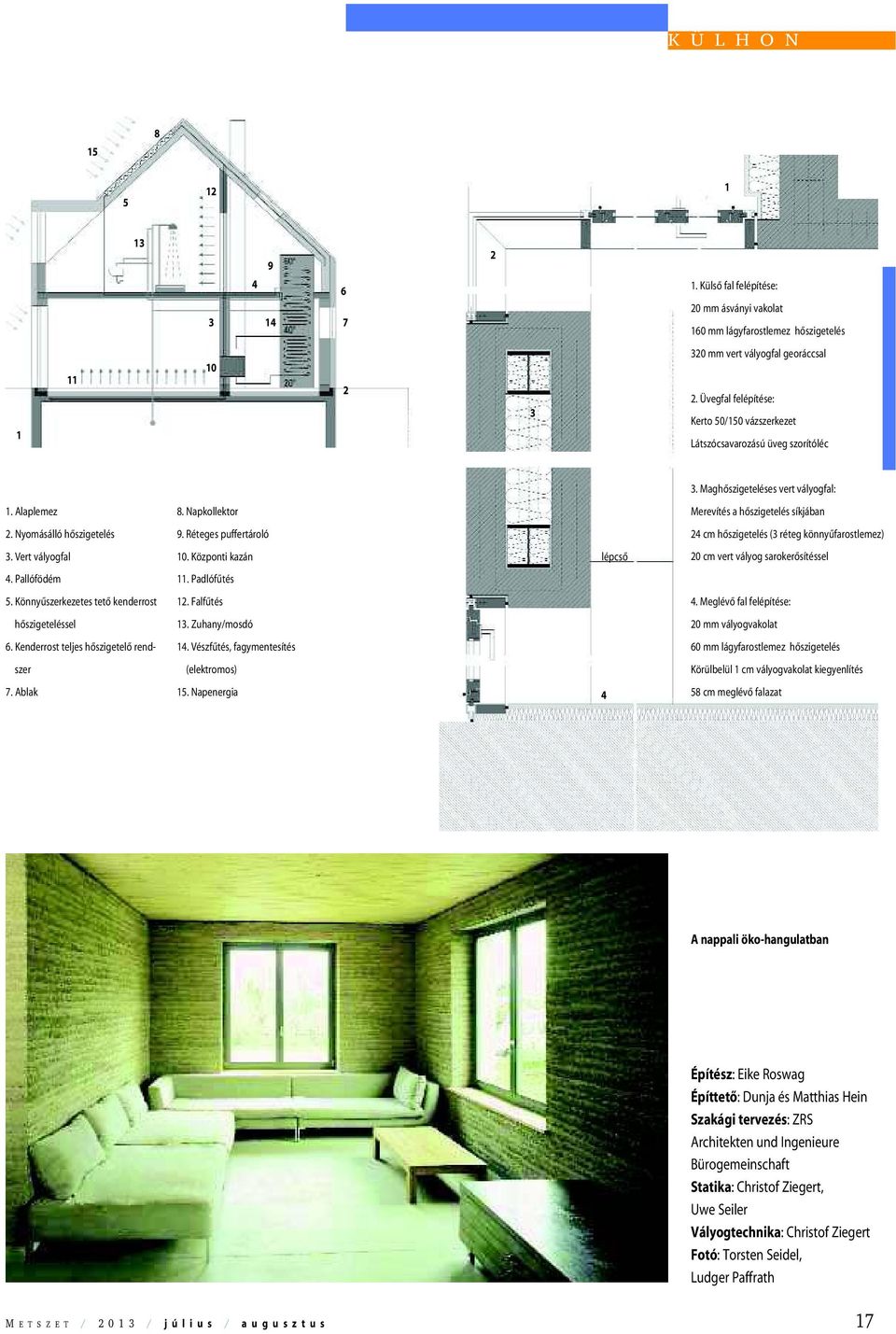 Nyomásálló hõszigetelés 9. Réteges puffertároló 24 cm hõszigetelés (3 réteg könnyûfarostlemez) 3. Vert vályogfal 10. Központi kazán lépcsõ 20 cm vert vályog sarokerõsítéssel 4. Pallófödém 11.