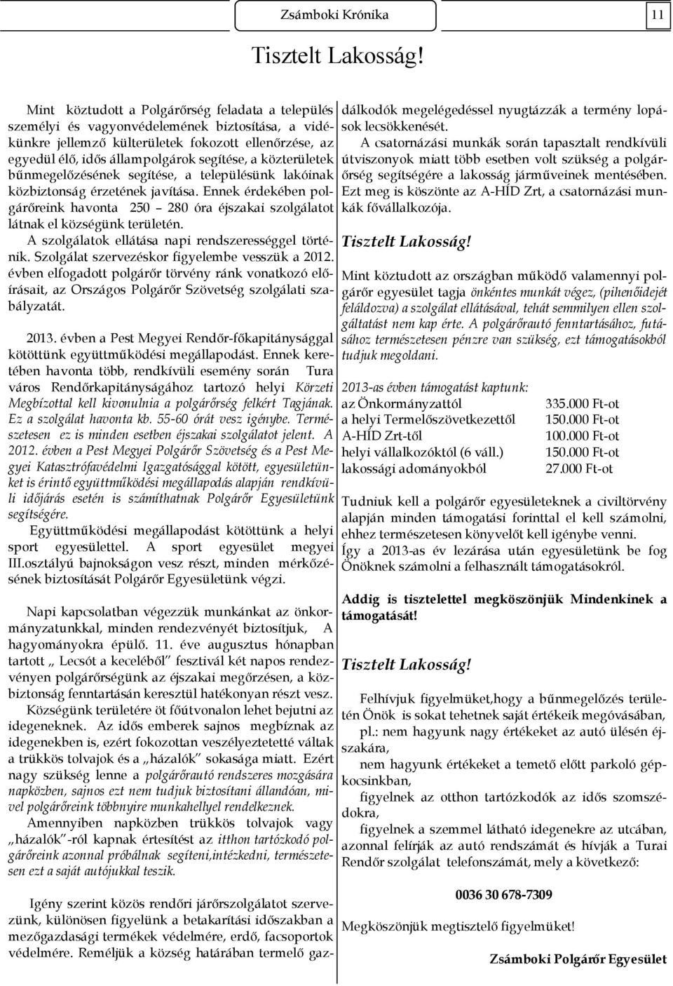 közterületek bűnmegelőzésének segítése, a településünk lakóinak közbiztonság érzetének javítása. Ennek érdekében polgárőreink havonta 250 280 óra éjszakai szolgálatot látnak el községünk területén.