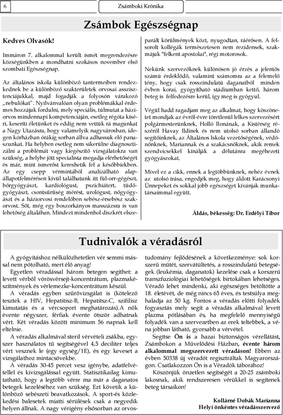 Nyilvánvalóan olyan problémákkal érdemes hozzájuk fordulni, mely speciális, túlmutat a háziorvos mindennapi kompetenciáján, esetleg régóta kíséri, keseríti életünket és eddig nem vettük rá magunkat a