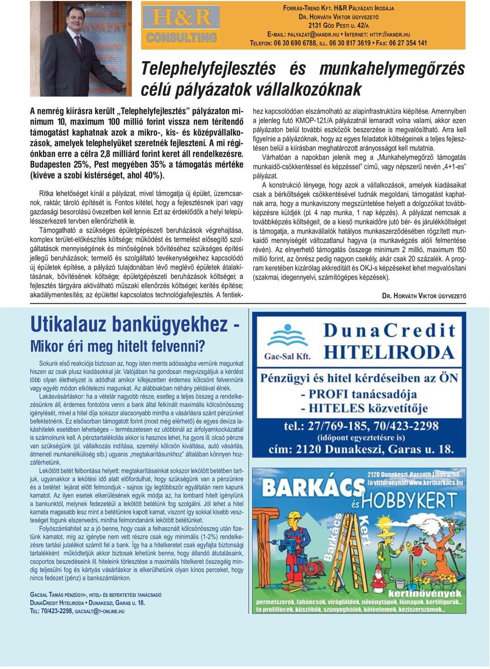 Budapesten 25%, Pest megyében 35% a támogatás mértéke (kivéve a szobi kistérséget, ahol 40%). Utikalauz bankügyekhez - Mikor éri meg hitelt felvenni?