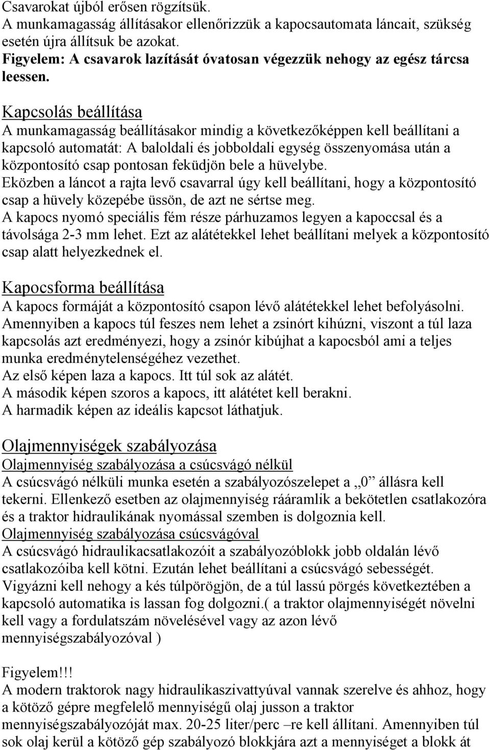 Kapcsolás beállítása A munkamagasság beállításakor mindig a következőképpen kell beállítani a kapcsoló automatát: A baloldali és jobboldali egység összenyomása után a központosító csap pontosan