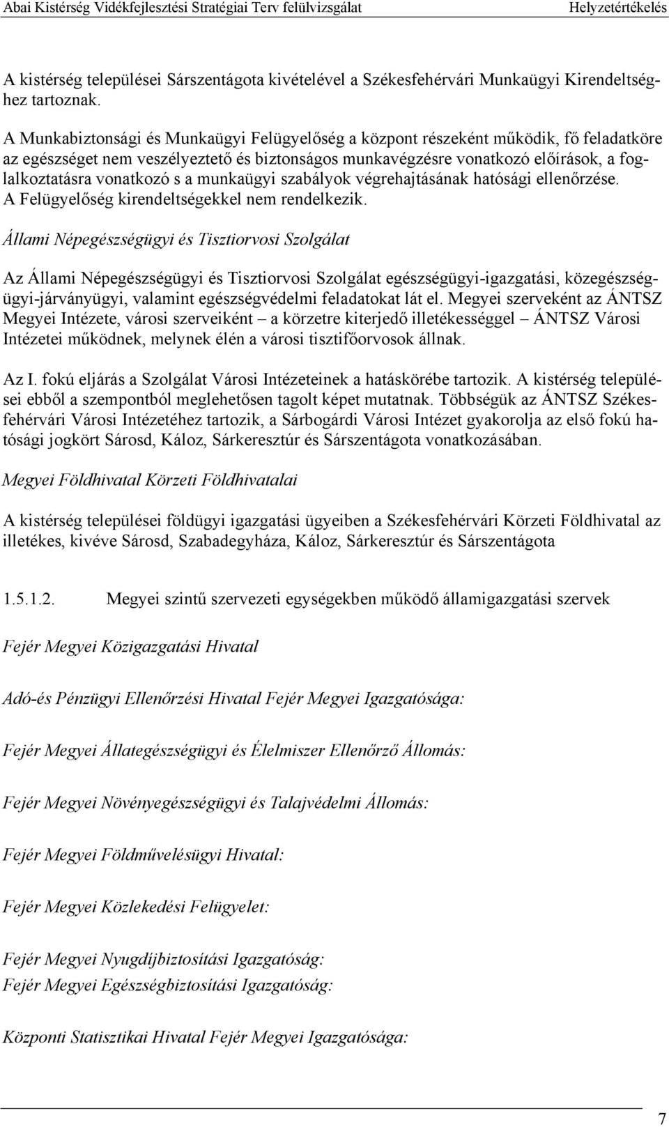 s a munkaügyi szabályok végrehajtásának hatósági ellenőrzése. A Felügyelőség kirendeltségekkel nem rendelkezik.