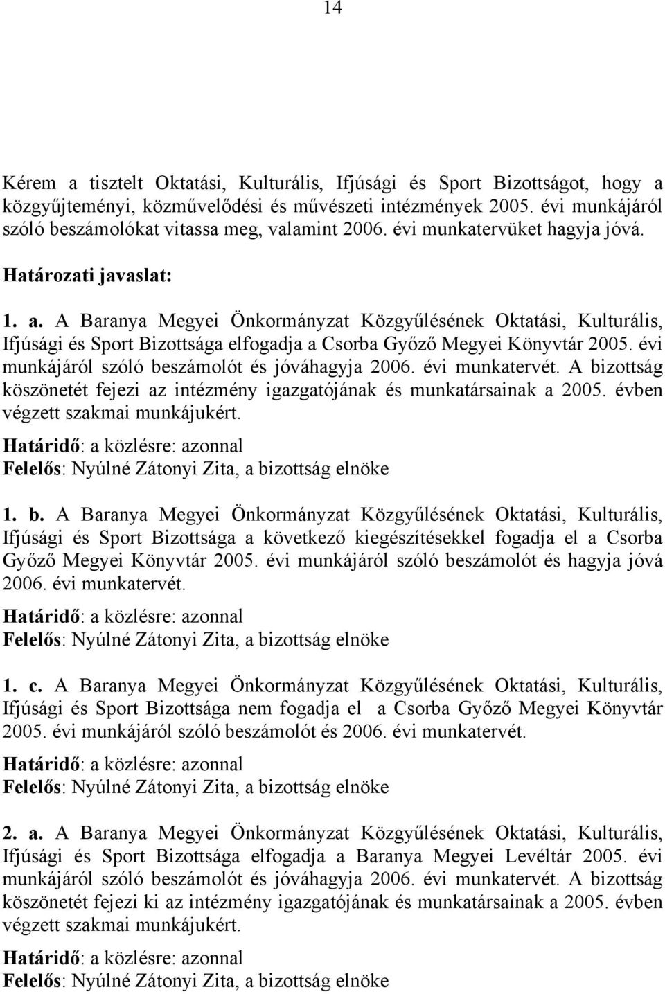 A Baranya Megyei Önkormányzat Közgyűlésének Oktatási, Kulturális, Ifjúsági és Sport Bizottsága elfogadja a Csorba Győző Megyei Könyvtár 2005. évi munkájáról szóló beszámolót és jóváhagyja 2006.