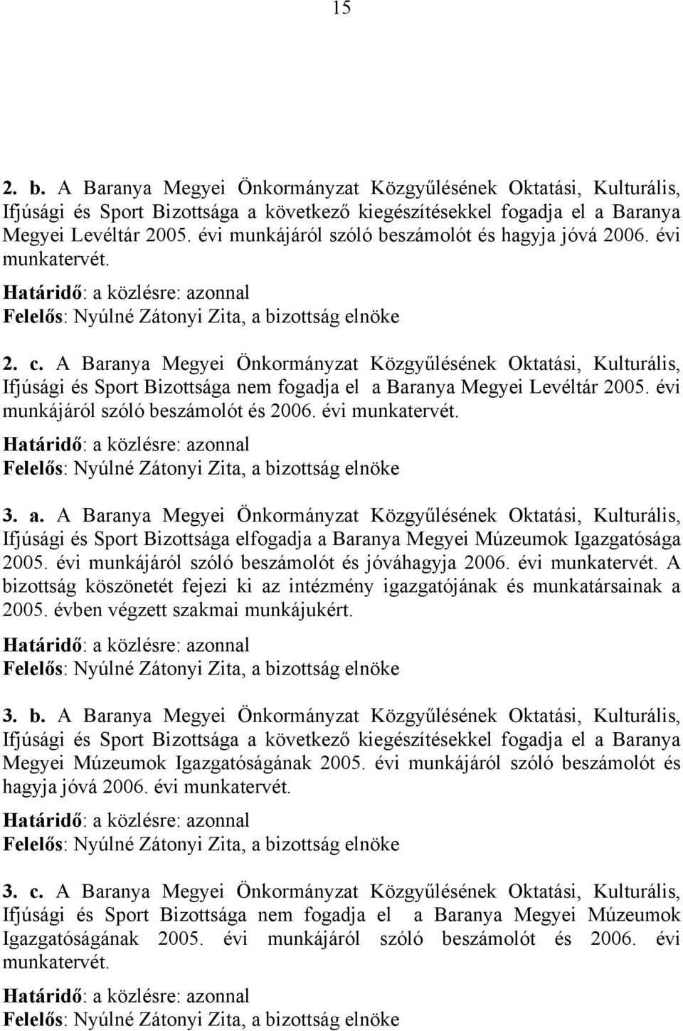 A Baranya Megyei Önkormányzat Közgyűlésének Oktatási, Kulturális, Ifjúsági és Sport Bizottsága nem fogadja el a Baranya Megyei Levéltár 2005. évi munkájáról szóló beszámolót és 2006. évi munkatervét.