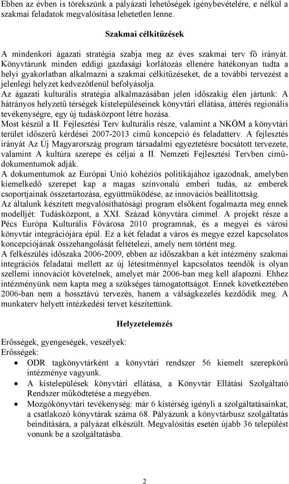 Könyvtárunk minden eddigi gazdasági korlátozás ellenére hatékonyan tudta a helyi gyakorlatban alkalmazni a szakmai célkitűzéseket, de a további tervezést a jelenlegi helyzet kedvezőtlenül