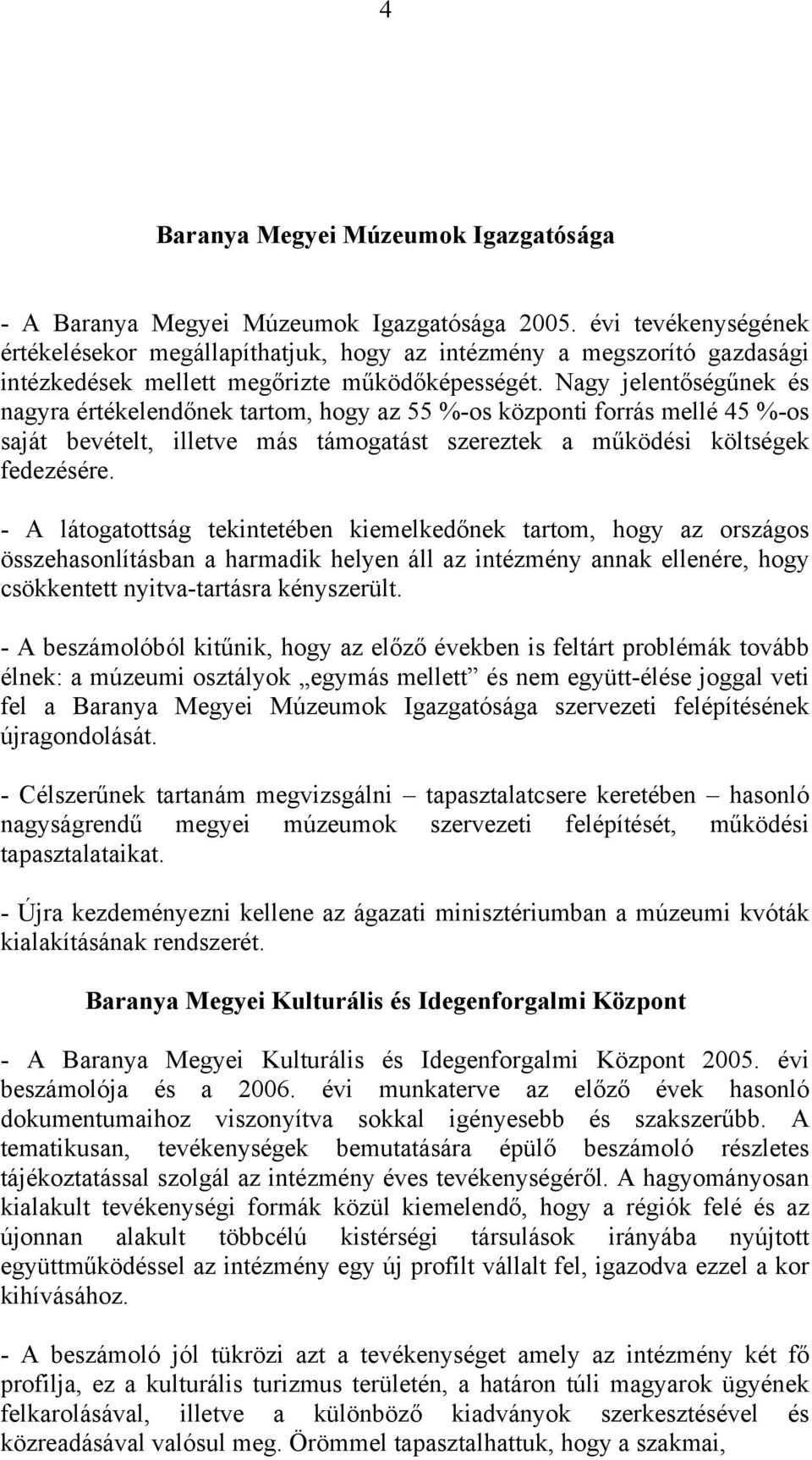 Nagy jelentőségűnek és nagyra értékelendőnek tartom, hogy az 55 %-os központi forrás mellé 45 %-os saját bevételt, illetve más támogatást szereztek a működési költségek fedezésére.