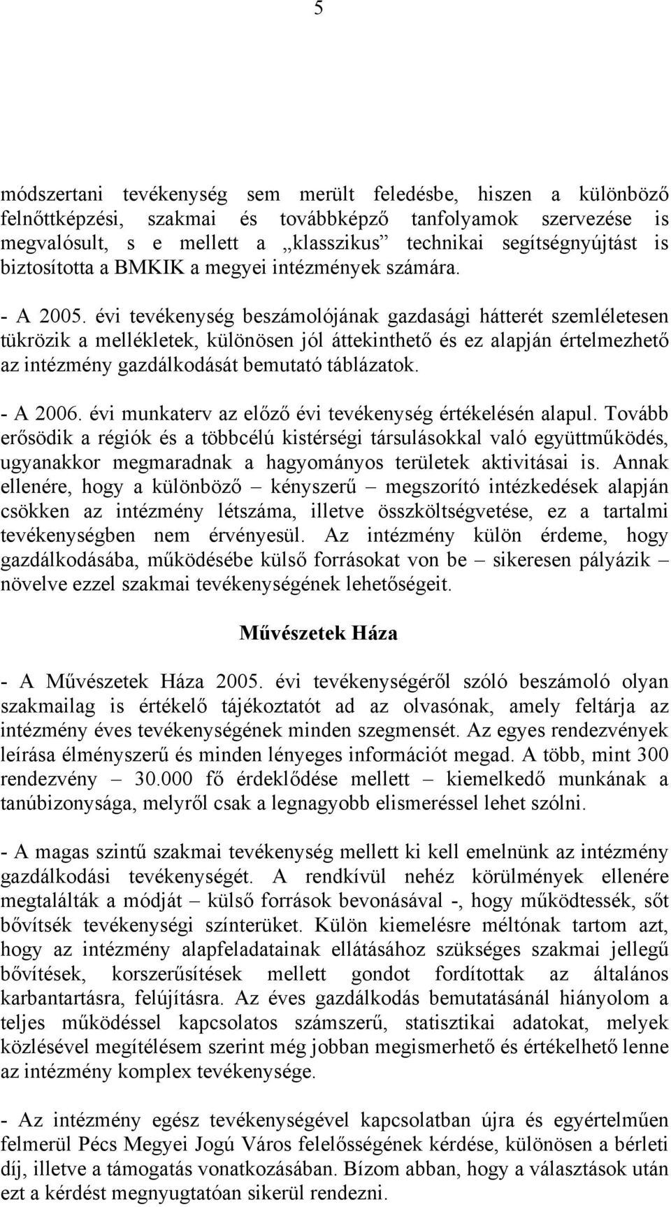 évi tevékenység beszámolójának gazdasági hátterét szemléletesen tükrözik a mellékletek, különösen jól áttekinthető és ez alapján értelmezhető az intézmény gazdálkodását bemutató táblázatok. - A 2006.