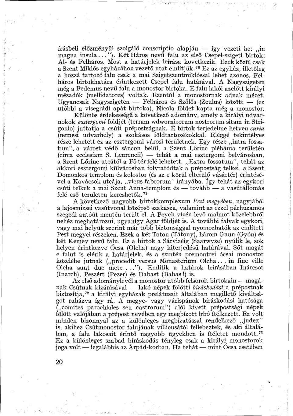 Felháros birtokhatára érintkezett Csepel falu határával. A Nagy szigeten még a Fedemus nevű falu a monostor birtoka. E falu lakói azelőtt királyi mézadók (mellidatores) voltak.