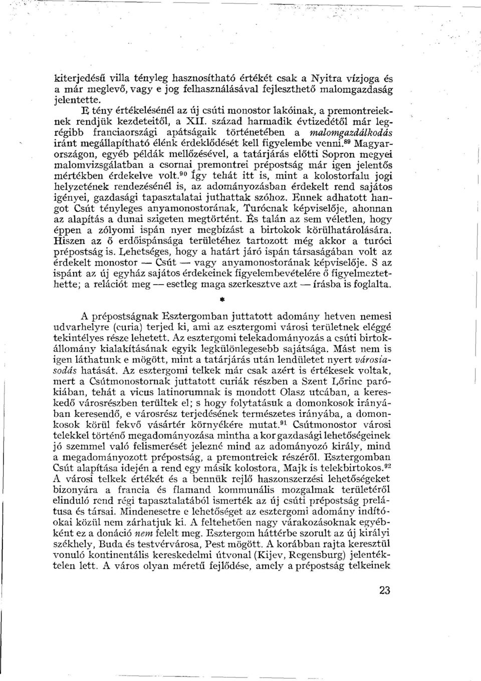 század harmadik évtizedétől már legrégibb franciaországi apátságaik történetében a malomgazdálkodás iránt megállapítható élénk érdeklődését kell figyelembe venni.