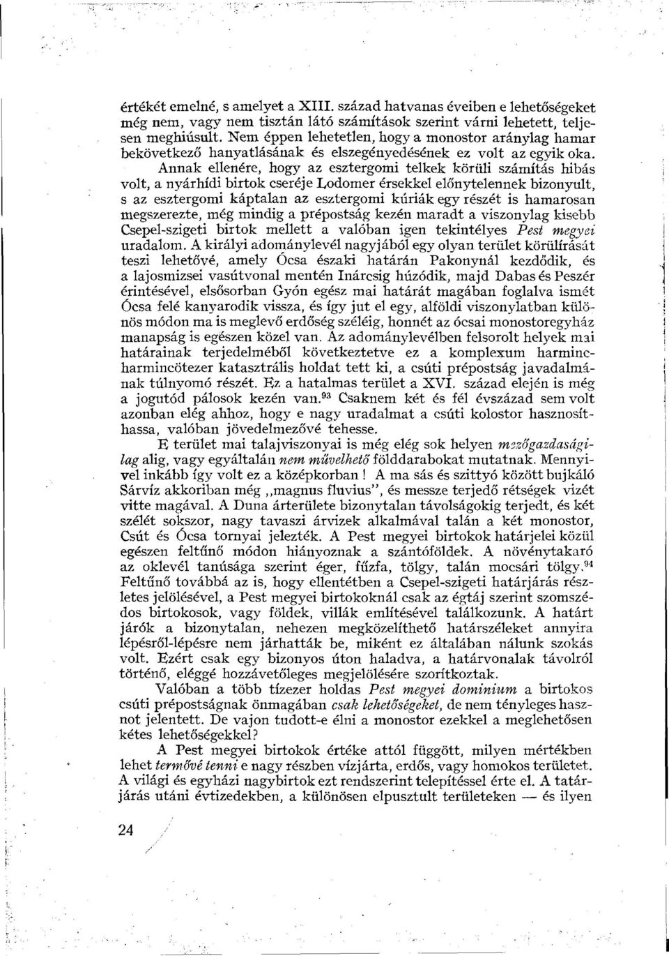 Annak ellenére, hogy az esztergomi telkek körüli számítás hibás volt, a nyárhídi birtok cseréje Lodomer érsekkel előnytelennek bizonyult, s az esztergomi káptalan az esztergomi kúriák egy részét is