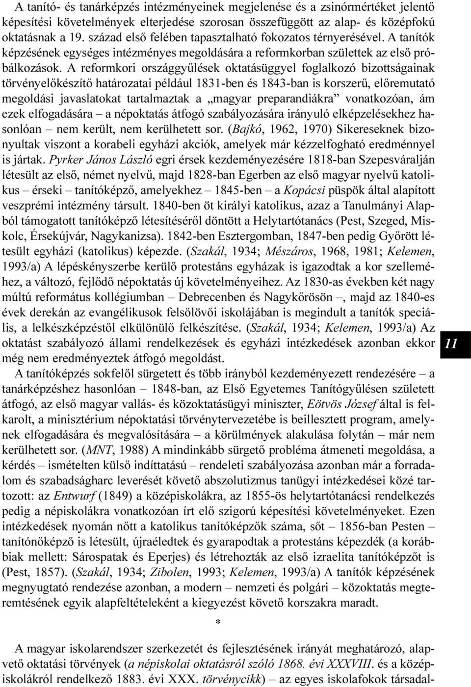 A reformkori országgyûlések oktatásüggyel foglalkozó bizottságainak törvényelõkészítõ határozatai például 1831-ben és 1843-ban is korszerû, elõremutató megoldási javaslatokat tartalmaztak a magyar