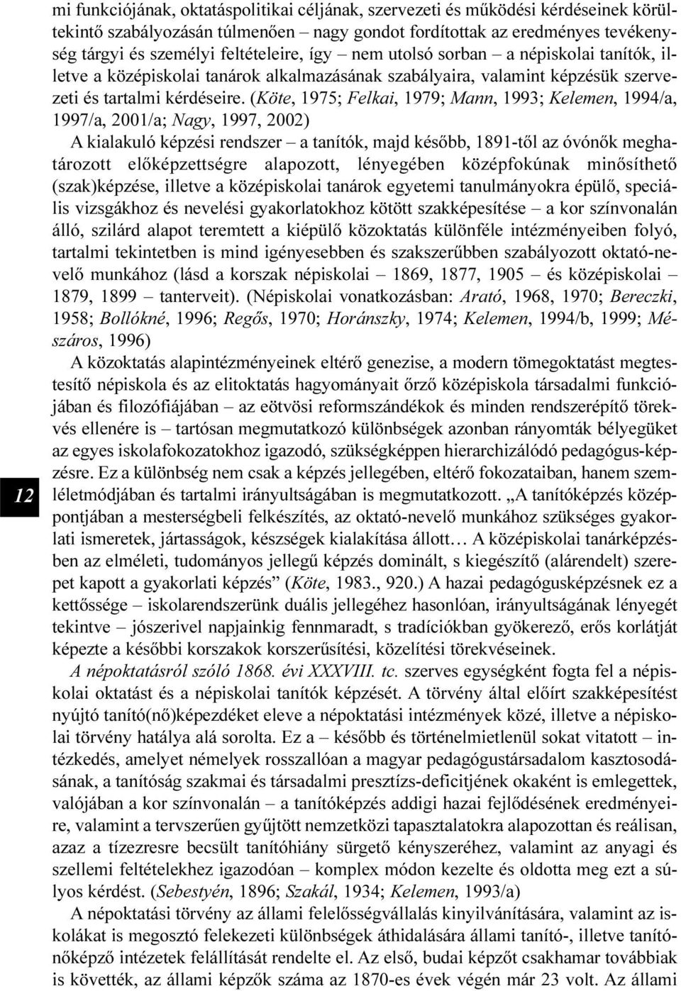 (Köte, 1975; Felkai, 1979; Mann, 1993; Kelemen, 1994/a, 1997/a, 2001/a; Nagy, 1997, 2002) A kialakuló képzési rendszer a tanítók, majd késõbb, 1891-tõl az óvónõk meghatározott elõképzettségre