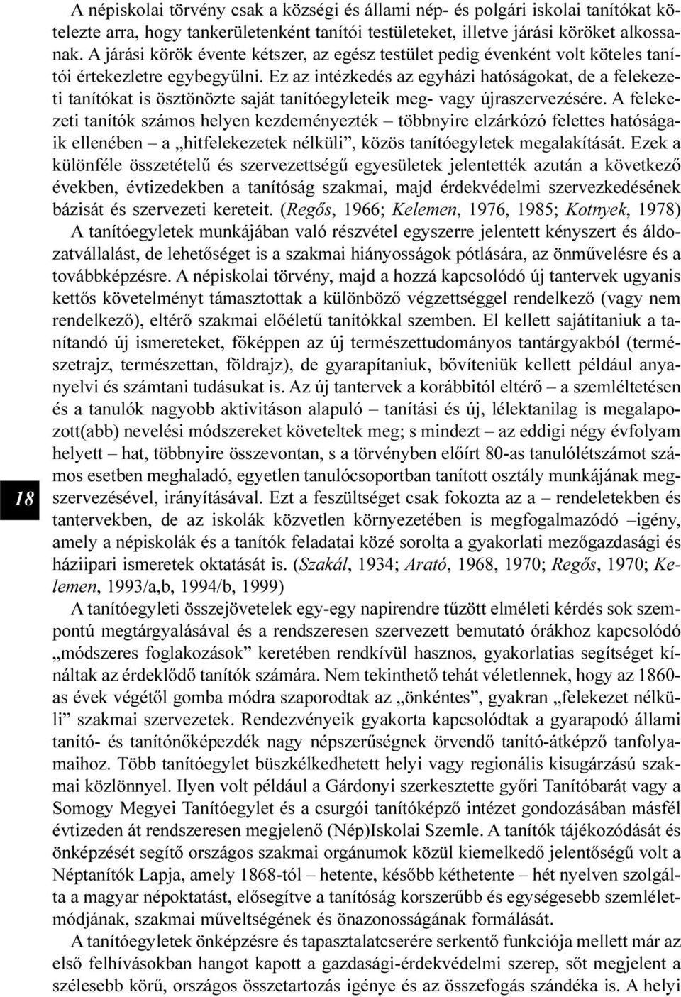 Ez az intézkedés az egyházi hatóságokat, de a felekezeti tanítókat is ösztönözte saját tanítóegyleteik meg- vagy újraszervezésére.